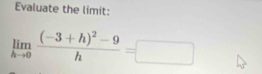 Evaluate the limit:
limlimits _hto 0frac (-3+h)^2-9h=□