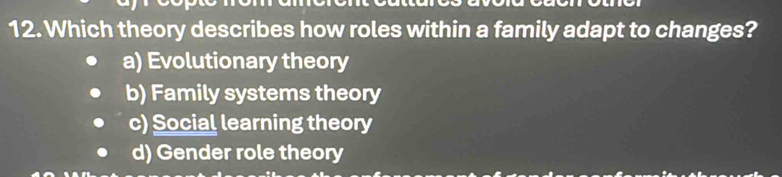 Which theory describes how roles within a family adapt to changes?
a) Evolutionary theory
b) Family systems theory
c) Social learning theory
d) Gender role theory