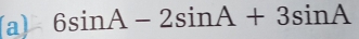 6sin A-2sin A+3sin A