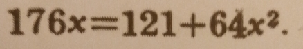 176x=121+64x^2.