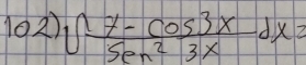 102 ∈t  (7-cos 3x)/sec^23x dx=