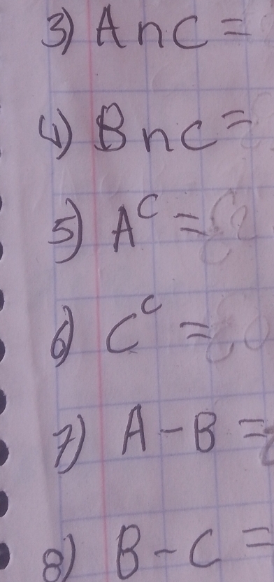 3 A∩ C=
( B∩ C=
5 A^C=2
c^c= (1,0)
) A-B=
e) B-C=