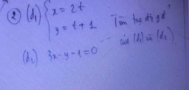 2 d_1 ∴ beginarrayl x=2+ y=t+1 Tim hao digd
ia(d_1)sqrt(a)(d_2)
do 3x-y-1=0