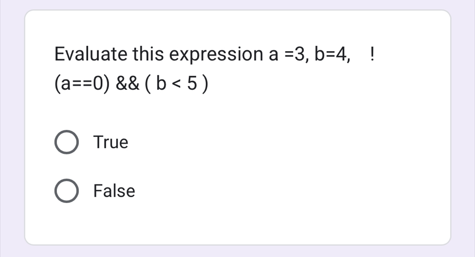 Evaluate this expression a=3, b=4, !
(a==0) (b<5)
True
False