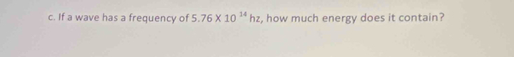 If a wave has a frequency of 5.76* 10^(14)hz , how much energy does it contain?