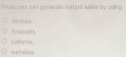 Producers can generate instant sales by using
devices.
forecasts.
paltems.
websites.