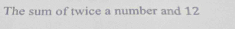 The sum of twice a number and 12