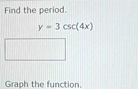 Find the period.
y=3csc (4x)
Graph the function.