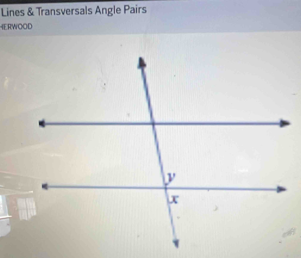 Lines & Transversals Angle Pairs 
HERWOOD