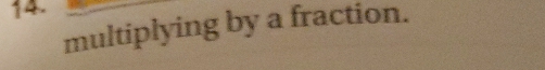 multiplying by a fraction.