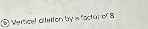 Vertical dilation by a factor of 8