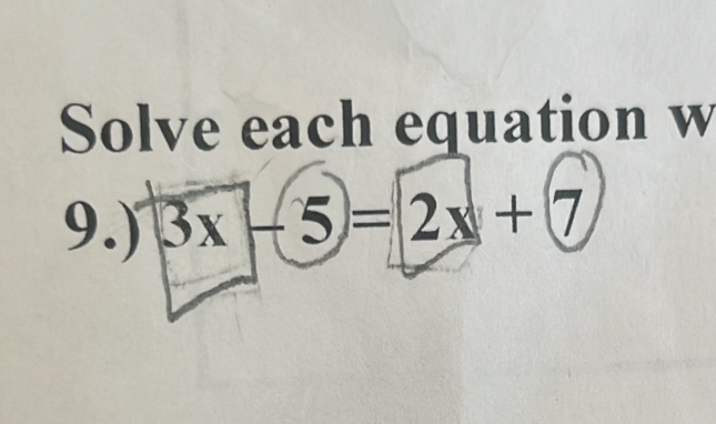 Solve each equation w 
9.) 3x-5=2x+7