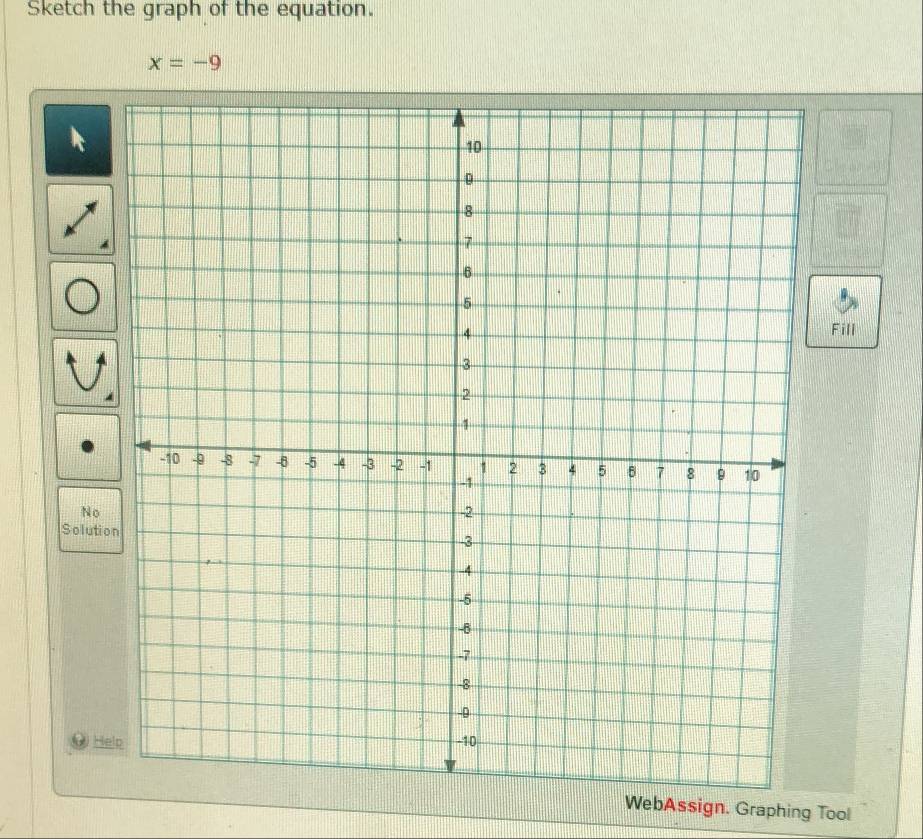 Sketch the graph of the equation.
x=-9
Fill 
No 
Solutio 
He 
WebAssign. Graphing Tool