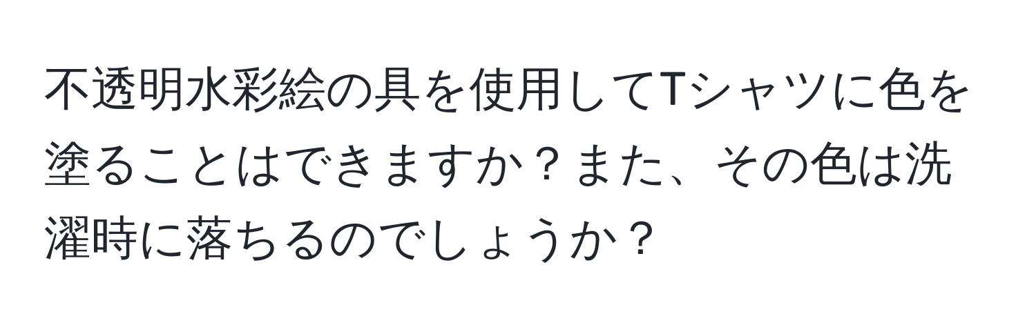 不透明水彩絵の具を使用してTシャツに色を塗ることはできますか？また、その色は洗濯時に落ちるのでしょうか？