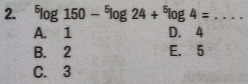 ^5log 150-^5log 24+^5log 4= _  2x
A. 1 D. 4
B. 2 E. 5
C. 3