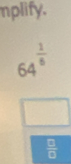 nplify.
64^(frac 1)5
□
 □ /□  