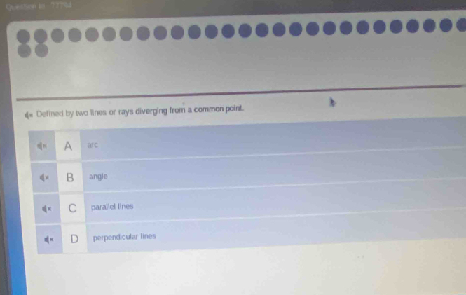 Question In 77794
::°
Defined by two lines or rays diverging from a common point.
A arc
B angle
C parallel lines
D perpendicular lines