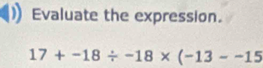 Evaluate the expression.
17+-18/ -18* (-13--15