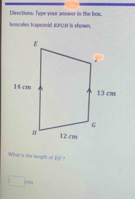 Directions: Type your answer in the box. 
Isosceles trapezoid EFGH is shown. 
What is the length of overline EF ,
□ cm