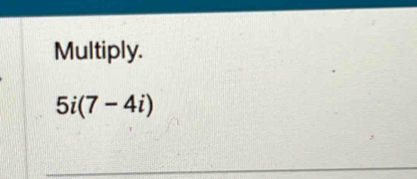 Multiply.
5i(7-4i)