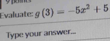 Evaluate: g(3)=-5x^2+5
Type your answer...