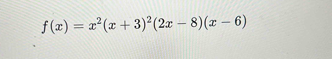 f(x)=x^2(x+3)^2(2x-8)(x-6)