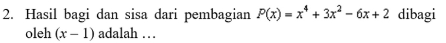 Hasil bagi dan sisa dari pembagian P(x)=x^4+3x^2-6x+2 dibagi 
oleh (x-1) adalah …