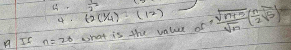  1/2^2 
4. (2(1/4)=(12)
4·
nIf n=20 what is the value of?  (sqrt(n+5))/sqrt(n) ( n/2 sqrt(5))