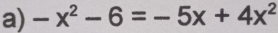 -x^2-6=-5x+4x^2