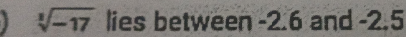 sqrt[3](-17) lies between -2.6 and -2.5