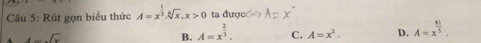 Rút gọn biểu thức A=x^(frac 1)3. sqrt[6](x), x>0 ta được
A 4-sqrt(x)
B. A=x^(frac 2)3. C. A=x^2. D. A=x^(frac 81)5.