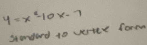 y=x^2-10x-7
stongard to vertee form