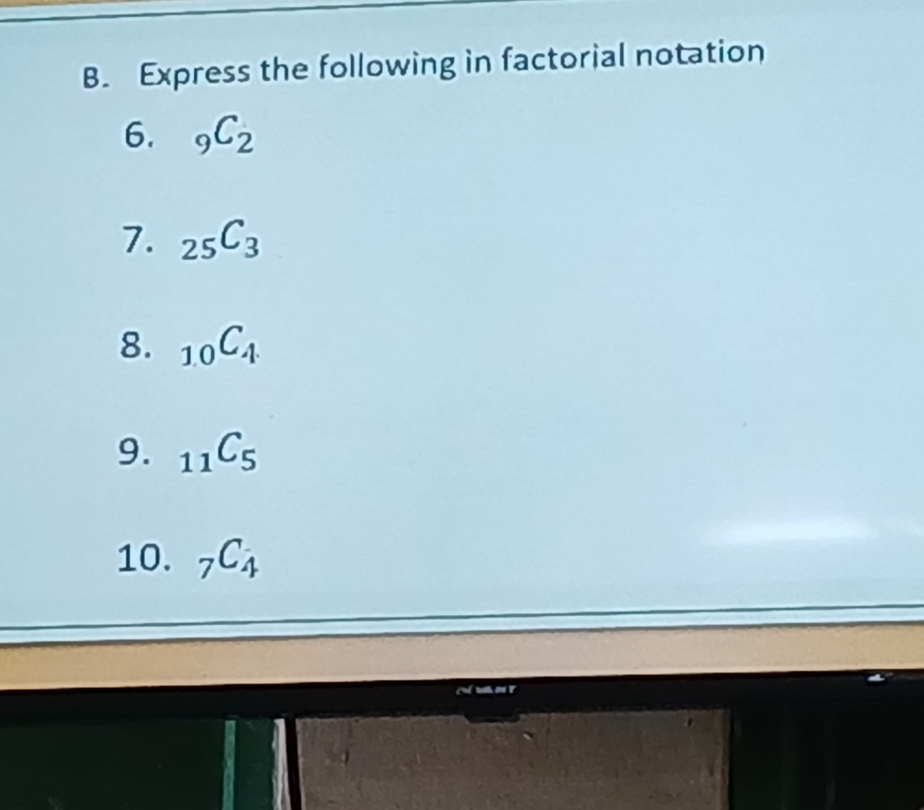 Express the following in factorial notation 
6. _9C_2
7. _25C_3
8. _10C_4. 
9. _11C_5
10. _7C_4