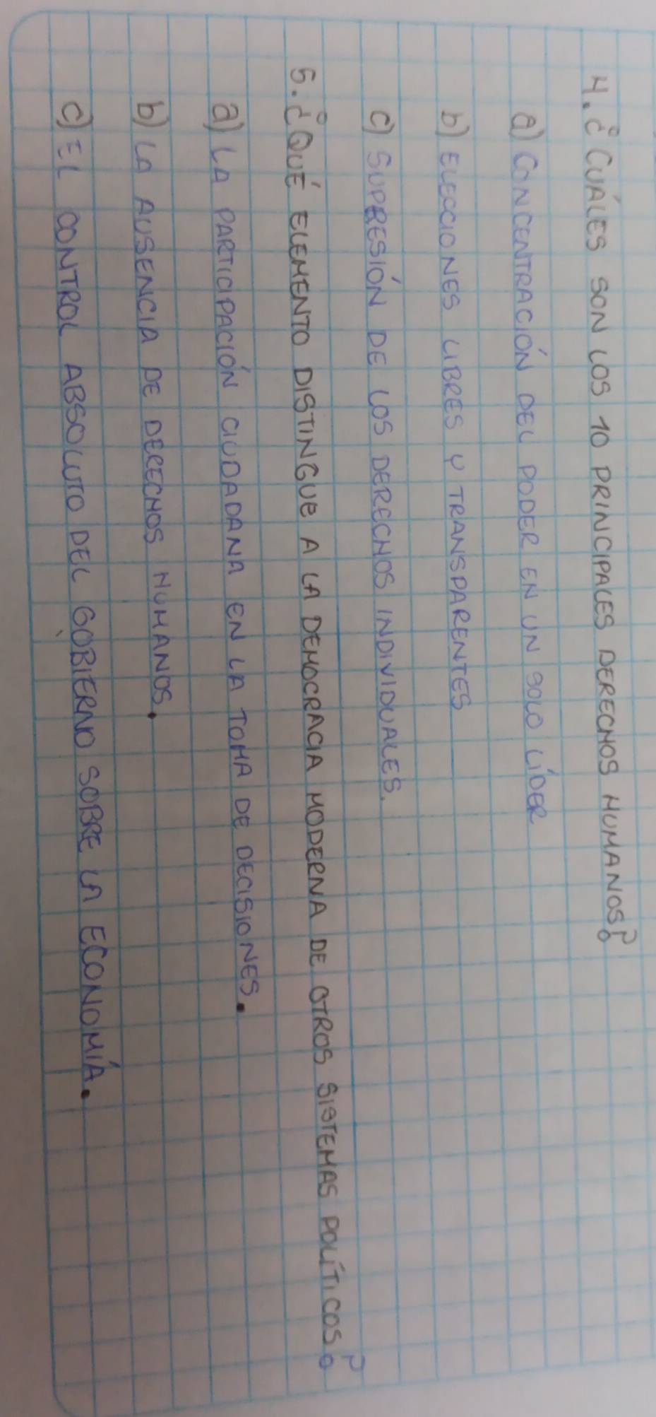 CURCEs SON COS 10 PRINCIPRCES DERECHOS HUMANOSB
a CONCENTRAdON BEL POOER EN UN goLO coER
b) ELEcGONES UBRES P TRANSPARENTES
C SURESION DE COS DERECHOS INO, YIOUALCES.
5. COUÉ ELENENTO DISTNGVe A CA DEHNOCBACA RODEENA bE OTROS SIBTEHAS poUn, coS?
a) LA PARTd PACION GUOADANh EN UA ToHR De oEaSioNes.
b) UA AUSENCIA BE DEEECNOS HOMANDS.
CEL CONTROL ABSO(To DEC GOBIERNO SOBCE Cn ECONOWA.