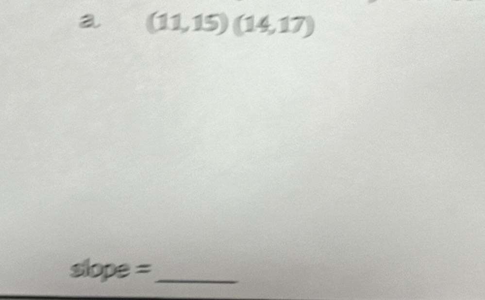 a (11,15)(14,17)
slope =_