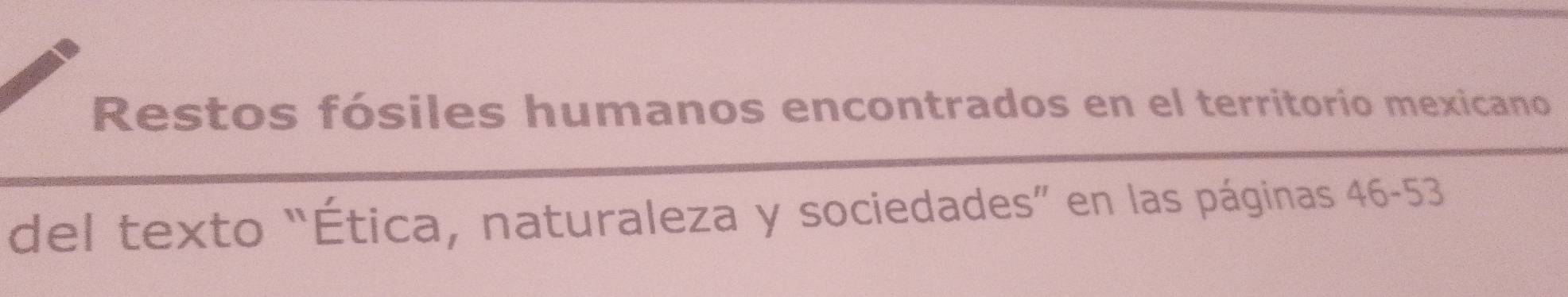 Restos fósiles humanos encontrados en el territorio mexicano 
del texto “Ética, naturaleza y sociedades” en las páginas 46-53