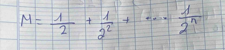 M= 1/2 + 1/2^2 +·s  1/2^n 