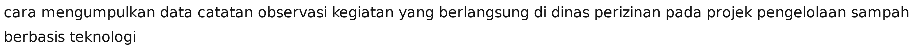 cara mengumpulkan data catatan observasi kegiatan yang berlangsung di dinas perizinan pada projek pengelolaan sampah 
berbasis teknologi