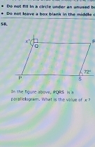 Do mot fill in a circle under an unused b
Do not leave a box blank in the middle  s
58,
In the figure above, tons is 
paralleogram. What is the value of x ?