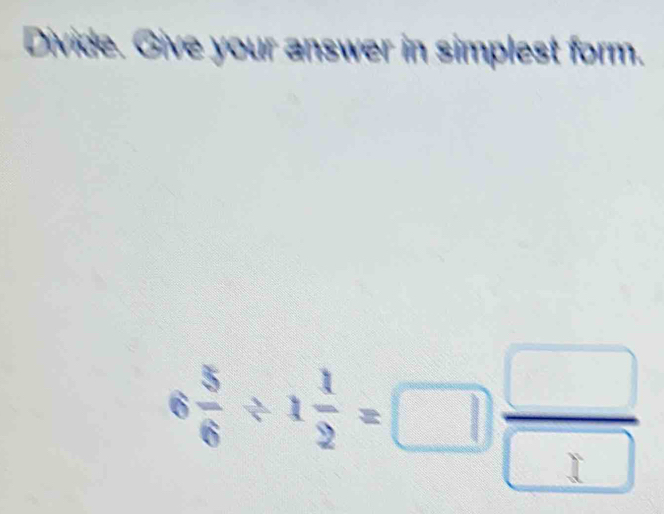 Divide. Give your answer in simplest form.
^□ 
…