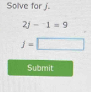 Solve for j.
2j-^-1=9
j=□
Submit