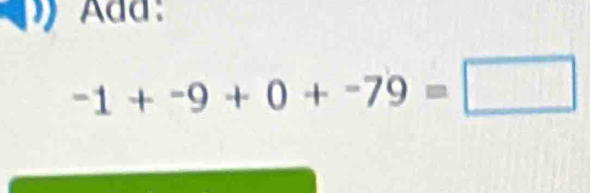 Add:
-1+-9+0+-79=□