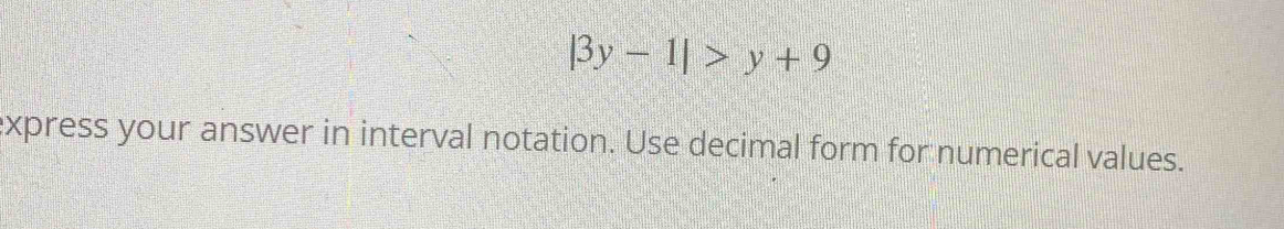 |3y-1|>y+9
express your answer in interval notation. Use decimal form for numerical values.