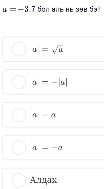 a=-3.7 б0л аль нь зθв бэ?
|a|=sqrt(a)
|a|=-|a|
|a|=a
|a|=-a
Алдах