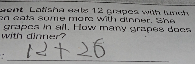 sent Latisha eats 12 grapes with lunch 
en eats some more with dinner. She 
grapes in all. How many grapes does 
with dinner? 
_: