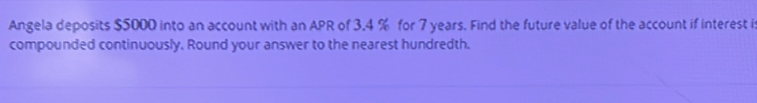 Angela deposits $5000 into an account with an APR of 3.4 % for 7 years. Find the future value of the account if interest is 
compounded continuously. Round your answer to the nearest hundredth.
