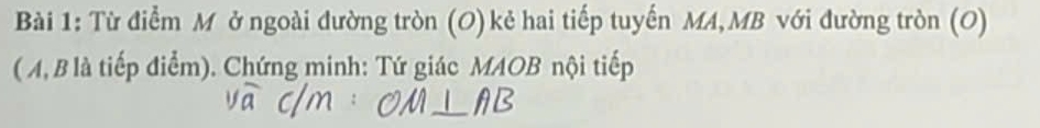 Từ điểm M ở ngoài đường tròn (O)kẻ hai tiếp tuyến MA, MB với đường tròn (O) 
( A, B là tiếp điểm). Chứng minh: Tứ giác MAOB nội tiếp