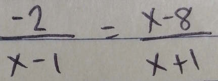  (-2)/x-1 = (x-8)/x+1 