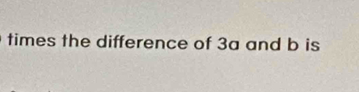 times the difference of 3a and b is