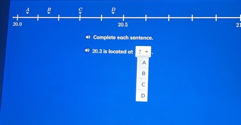 Complete each sentence.
20.3 is located at ? .
A
B
C
D